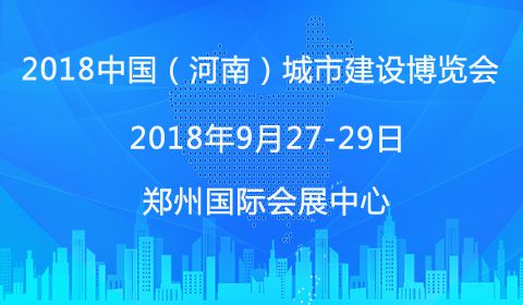 2018中国（河南）城市建设博览会9月正式开幕