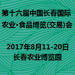 2017第十六届中国长春国际农业·食品博览(交易)会(长春农博会)