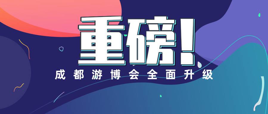 重磅来袭！成都游博会震撼升级为四川文旅产业博览会