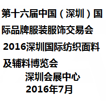 2016第十六届中国（深圳）国际品牌服装服饰交易会、2016深圳国际纺织面料及辅料展览会