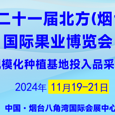 2024年21届北方(烟台) 国际果业博览会 暨 规模化种植基地投入品采购会