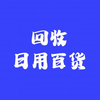 回收日用百货、回收厨房用品、回收床上用品、回收五金工具、回收婴儿用品、回收儿童玩具、回收家用电器