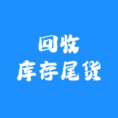 回收库存尾货回收跨境电商库存尾货回收京东淘宝库存尾货回收品牌商渠道商经销商云仓商超库存尾货