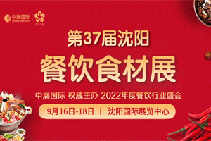 2022第37届中国沈阳餐饮食材展览会